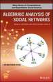 Algebraic Analysis of Social Networks – Models, Methods and Applications using R