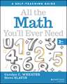 All the Math You′ll Ever Need: A Self–Teaching Gui de, Third Edition