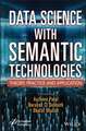 Data Science with Semantic Technologies: Theory, P ractice and Application