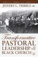 Transformative Pastoral Leadership in the Black Church