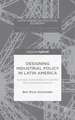 Designing Industrial Policy in Latin America: Business-State Relations and the New Developmentalism