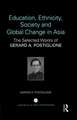 Education, Ethnicity, Society and Global Change in Asia: The Selected Works of Gerard A. Postiglione