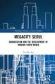 Megacity Seoul: Urbanization and the Development of Modern South Korea