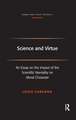 Science and Virtue: An Essay on the Impact of the Scientific Mentality on Moral Character