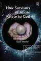 How Survivors of Abuse Relate to God: The Authentic Spirituality of the Annihilated Soul