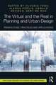 The Virtual and the Real in Planning and Urban Design: Perspectives, Practices and Applications