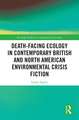 Death-Facing Ecology in Contemporary British and North American Environmental Crisis Fiction