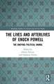 The Lives and Afterlives of Enoch Powell: The Undying Political Animal