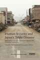 Human Security and Japan's Triple Disaster: Responding to the 2011 earthquake, tsunami and Fukushima nuclear crisis