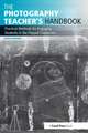 The Photography Teacher's Handbook: Practical Methods for Engaging Students in the Flipped Classroom