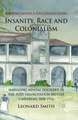 Insanity, Race and Colonialism: Managing Mental Disorder in the Post-Emancipation British Caribbean, 1838-1914