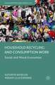 Household Recycling and Consumption Work: Social and Moral Economies