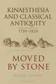 Kinaesthesia and Classical Antiquity 1750–1820: Moved by Stone