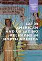 Latin American and US Latinx Religions in North America: An Introduction