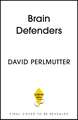 Brain Defenders: Harness the Power of Your Immune Cells to Protect Your Brain for Life