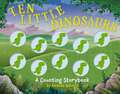 Ten Little Dinosaurs: A Counting Storybook