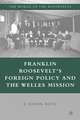 Franklin Roosevelt’s Foreign Policy and the Welles Mission