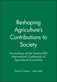 Reshaping Agriculture′s Contributions to Society – Proceedings of the Twenty–Fifth International Conference of Agicultural Economists