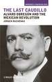 The Last Caudillo – Alvaro Obregón and the Mexican Revolution