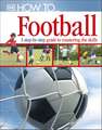 How To...Football: A Step-by-Step Guide to Mastering Your Skills