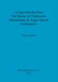 Living with the Past: The Reuse of Prehistoric Monuments in Anglo-Saxon Settlements