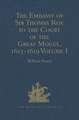 The Embassy of Sir Thomas Roe to the Court of the Great Mogul, 1615-1619: As Narrated in his Journal and Correspondence. Volume I