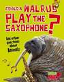 Could a Walrus Play the Saxophone?: And Other Questions about Animals