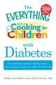 The Everything Guide to Cooking for Children with Diabetes: From Everyday Meals to Holiday Treats - How to Prepare Foods Your Child Will Love to Eat