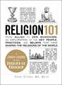 Religion 101: From Allah to Zen Buddhism, an Exploration of the Key People, Practices, and Beliefs that Have Shaped the Religions of the World