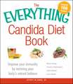 The Everything Candida Diet Book: Improve Your Immunity by Restoring Your Body's Natural Balance