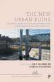 The New Urban Ruins – Vacancy, Urban Politics and International Experiments in the Post–Crisis City