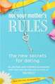 Not Your Mother's Rules: The New Secrets for Dating