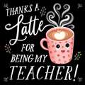 Thanks a Latte for Being My Teacher!