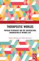 Therapeutic Worlds: Popular Psychology and the Sociocultural Organisation of Intimate Life