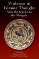 Violence in Islamic Thought from the Qur'an to the Mongols