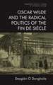 Oscar Wilde and the Radical Politics of the Fin de Siècle