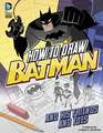 How to Draw Batman and His Friends and Foes