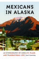 Mexicans in Alaska: An Ethnography of Mobility, Place, and Transnational Life