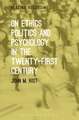 On Ethics, Politics and Psychology in the Twenty-First Century