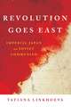 Revolution Goes East – Imperial Japan and Soviet Communism