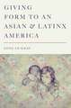 Giving Form to an Asian and Latinx America