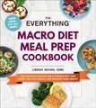 The Everything Macro Diet Meal Prep Cookbook: 200 Delicious Recipes for a Flexible Diet That Helps You Lose Weight and Improve Your Health