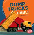 Dump Trucks Haul! Dump Trucks Haul!