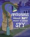 Apatosaurus Would Not Make a Good Spy