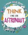 Woolf, A: Train Your Brain: Think Like an Astronaut