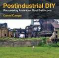 Postindustrial DIY – Recovering American Rust Belt Icons