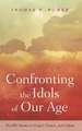 Confronting the Idols of Our Age