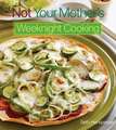 Not Your Mother's Weeknight Cooking: Quick and Easy Wholesome Homemade Dinners