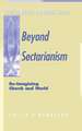 Beyond Sectarianism: Re-Imagining Church & World
