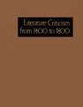 Literature Criticism from 1400-1800: Critical Discussion of the Works of Fifteenth-, Sixteenth-, Seventeenth-, and Eighteenth-Century Novelists, Poets